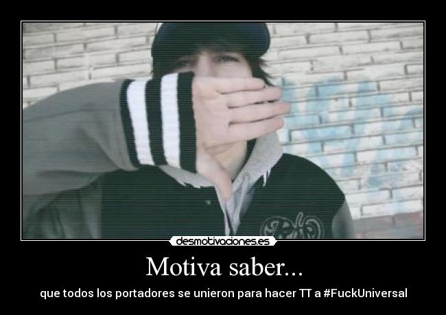Motiva saber... - que todos los portadores se unieron para hacer TT a #FuckUniversal