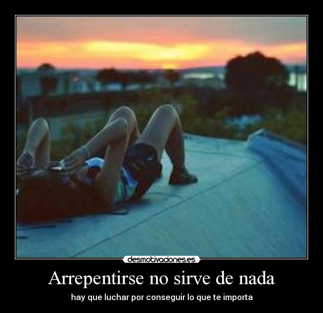 Arrepentirse no sirve de nada - hay que luchar por conseguir lo que te importa