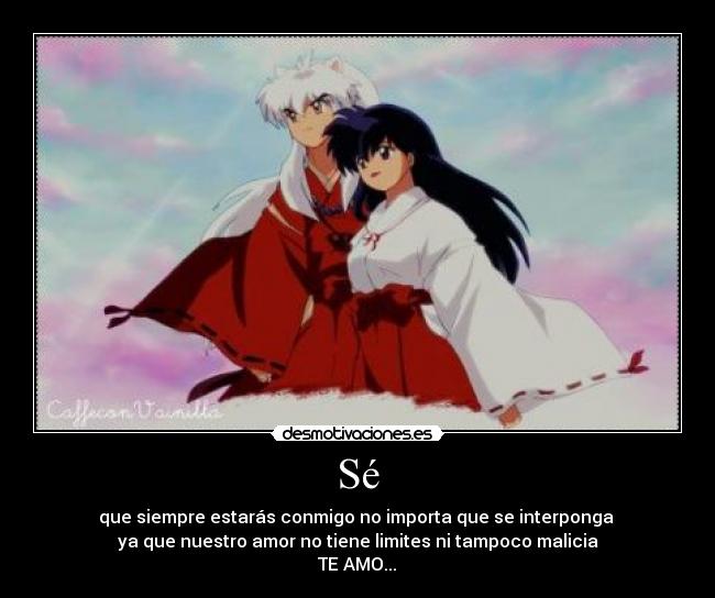 Sé - que siempre estarás conmigo no importa que se interponga
ya que nuestro amor no tiene limites ni tampoco malicia
TE AMO...♥