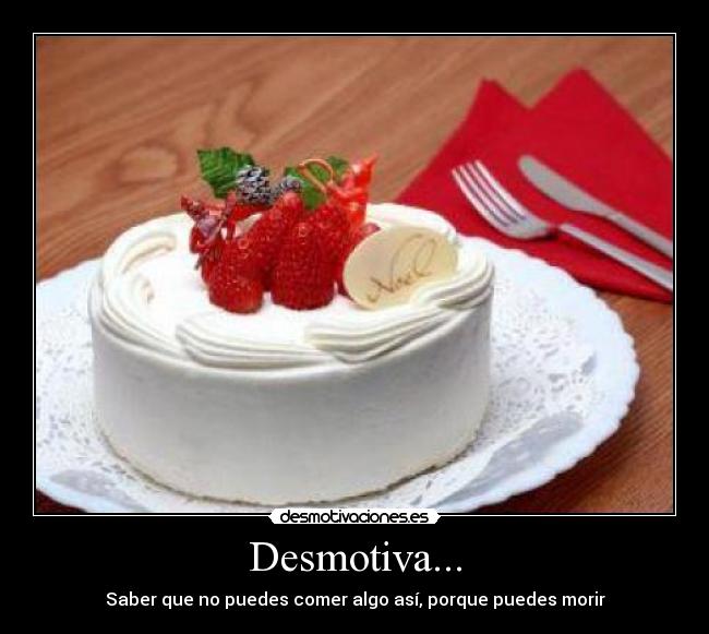 Desmotiva... - Saber que no puedes comer algo así, porque puedes morir