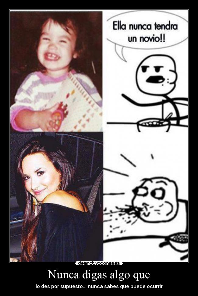 Nunca digas algo que - lo des por supuesto... nunca sabes que puede ocurrir