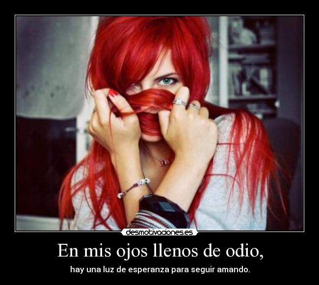 En mis ojos llenos de odio, -