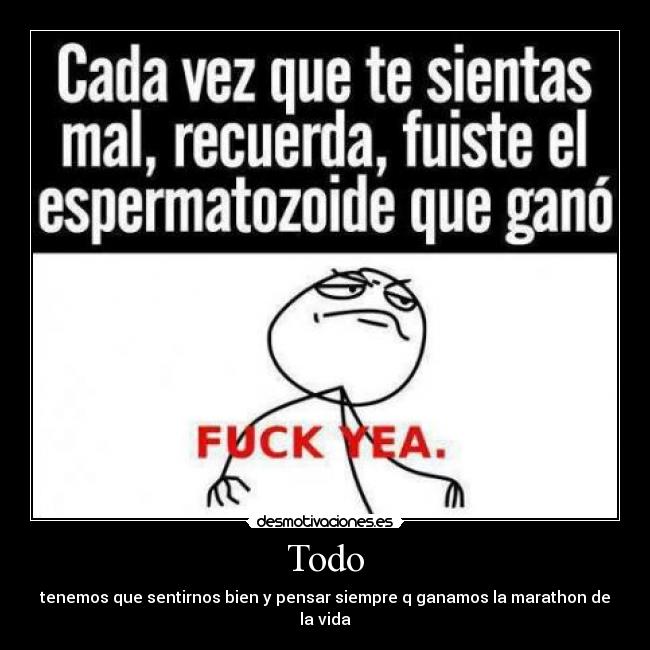 Todo - tenemos que sentirnos bien y pensar siempre q ganamos la marathon de la vida