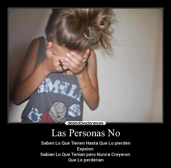 Las Personas No - Saben Lo Que Tienen Hasta Que Lo pierden
Expsion
Sabian Lo Que Tenian pero Nunca Creyeron
Que Lo perderian