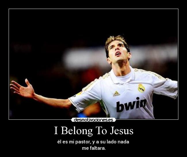 I Belong To Jesus - él es mi pastor, y a su lado nada 
me faltara.