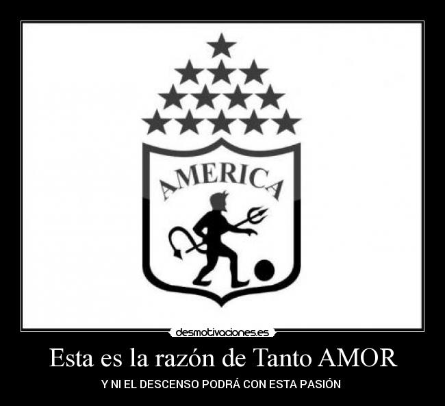 Esta es la razón de Tanto AMOR - Y NI EL DESCENSO PODRÁ CON ESTA PASIÓN ♥