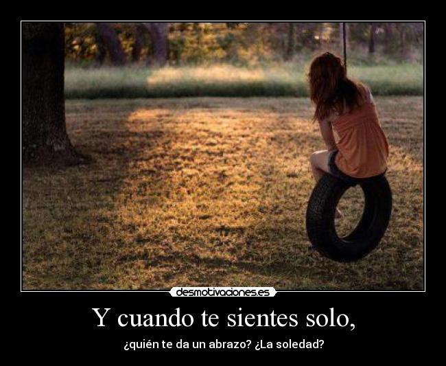 Y cuando te sientes solo, - 