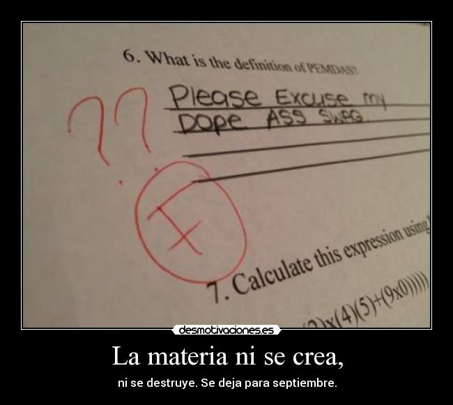 La materia ni se crea, - ni se destruye. Se deja para septiembre.