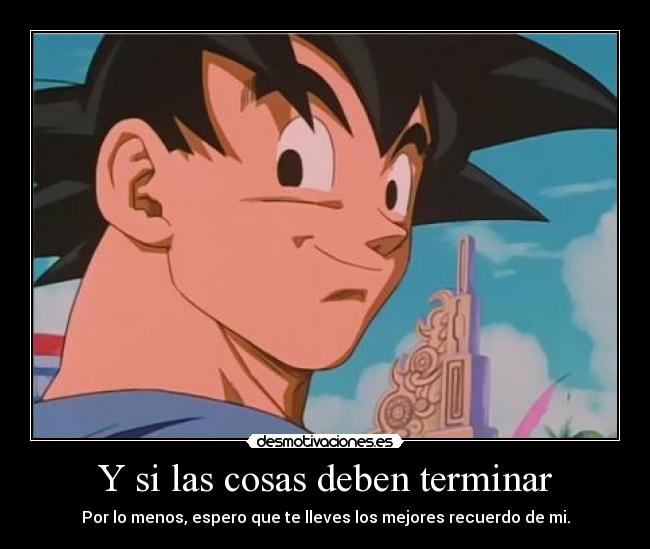 Y si las cosas deben terminar - Por lo menos, espero que te lleves los mejores recuerdo de mi.