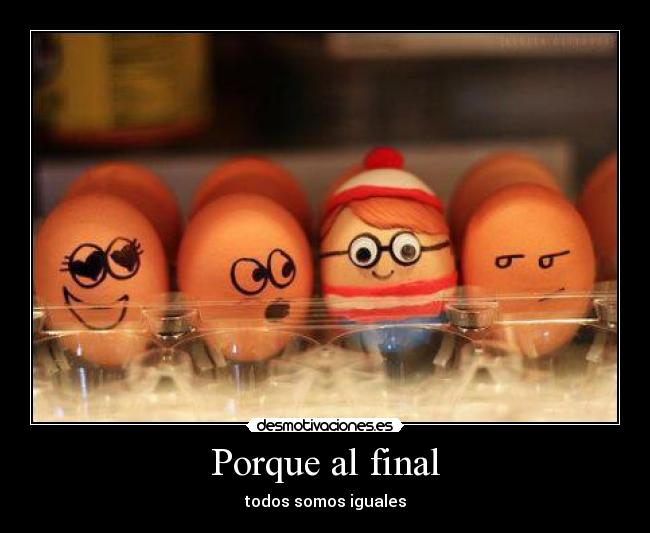 Porque al final - todos somos iguales