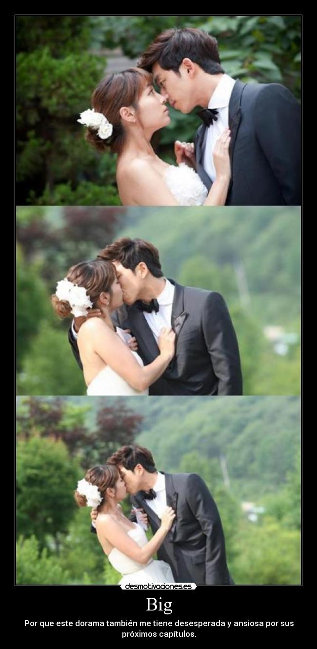 Big - Por que este dorama también me tiene desesperada y ansiosa por sus
próximos capítulos.