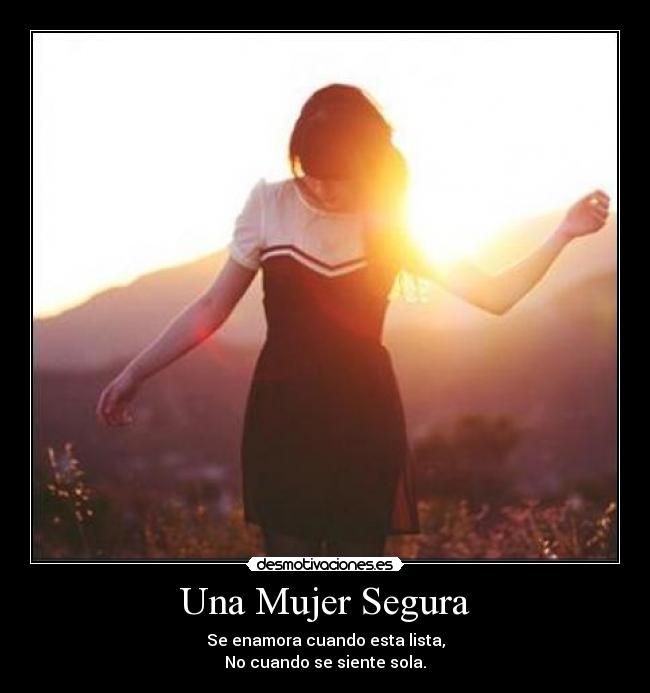Una Mujer Segura - Se enamora cuando esta lista,
No cuando se siente sola.