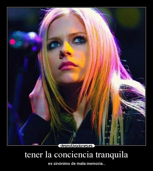 tener la conciencia tranquila - es sinónimo de mala memoria...