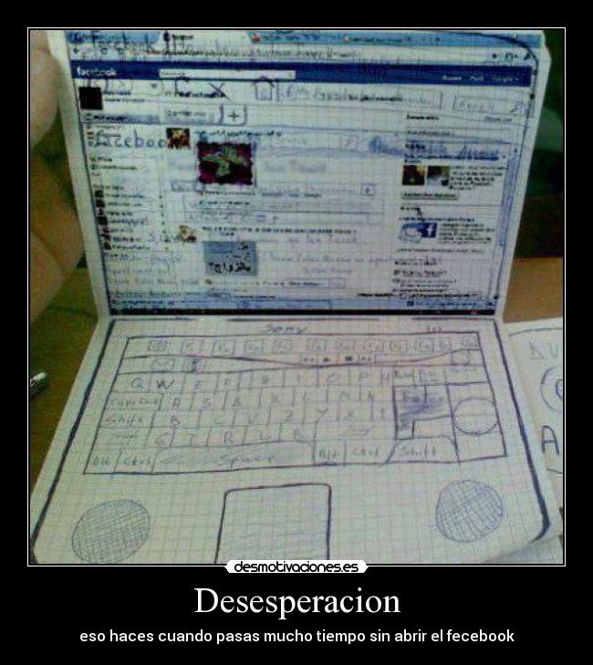Desesperacion - eso haces cuando pasas mucho tiempo sin abrir el fecebook