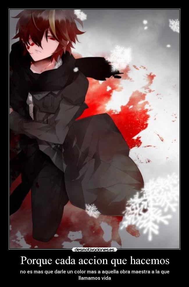 Porque cada accion que hacemos - no es mas que darle un color mas a aquella obra maestra a la que llamamos vida