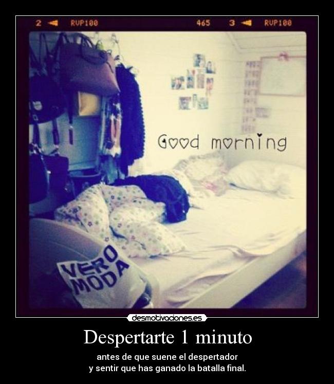 Despertarte 1 minuto - antes de que suene el despertador
y sentir que has ganado la batalla final.