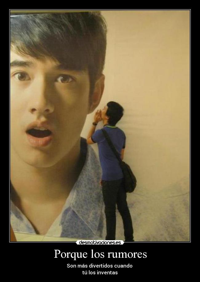 Porque los rumores - Son más divertidos cuando
tú los inventas
