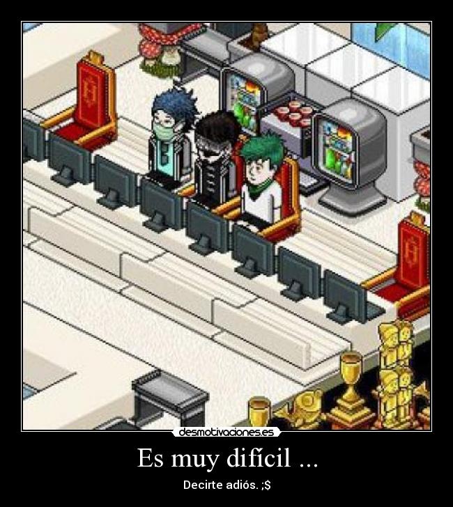 Es muy difícil ... -