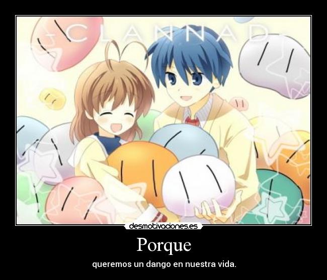 Porque - queremos un dango en nuestra vida.