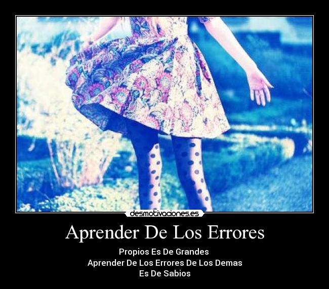 Aprender De Los Errores - Propios Es De Grandes
Aprender De Los Errores De Los Demas
Es De Sabios