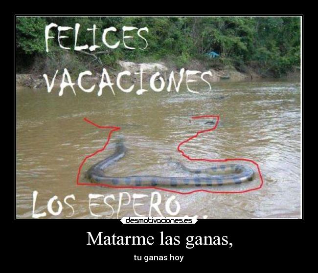 Matarme las ganas, - tu ganas hoy