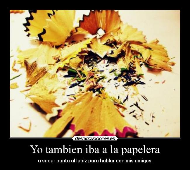 Yo tambien iba a la papelera - 