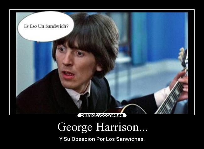 George Harrison... - Y Su Obsecion Por Los Sanwiches.