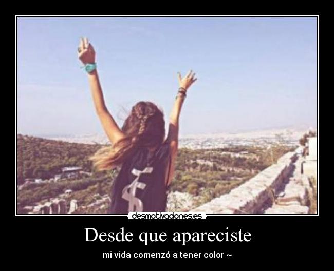 Desde que apareciste - mi vida comenzó a tener color ~