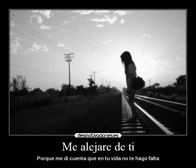 Me alejare de ti - Porque me di cuenta que en tu vida no te hago falta