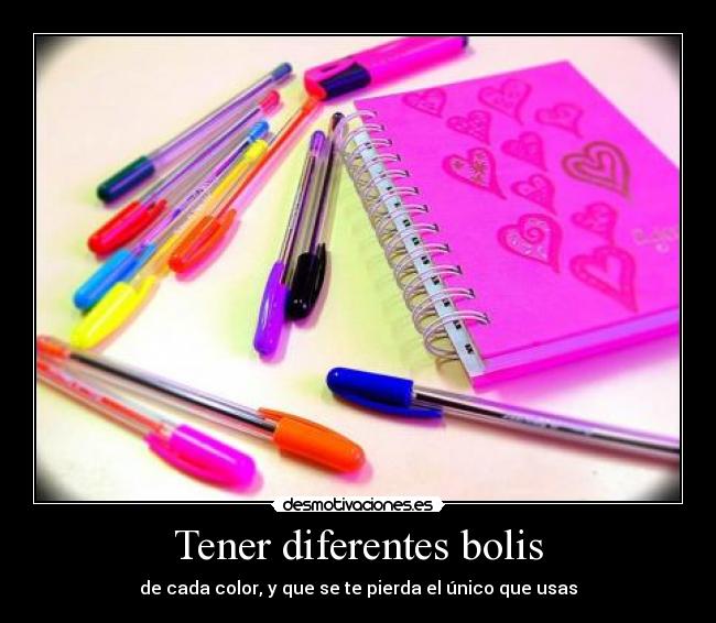 Tener diferentes bolis - de cada color, y que se te pierda el único que usas