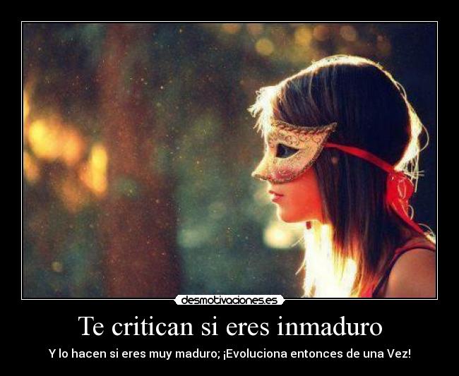 Te critican si eres inmaduro - Y lo hacen si eres muy maduro; ¡Evoluciona entonces de una Vez!