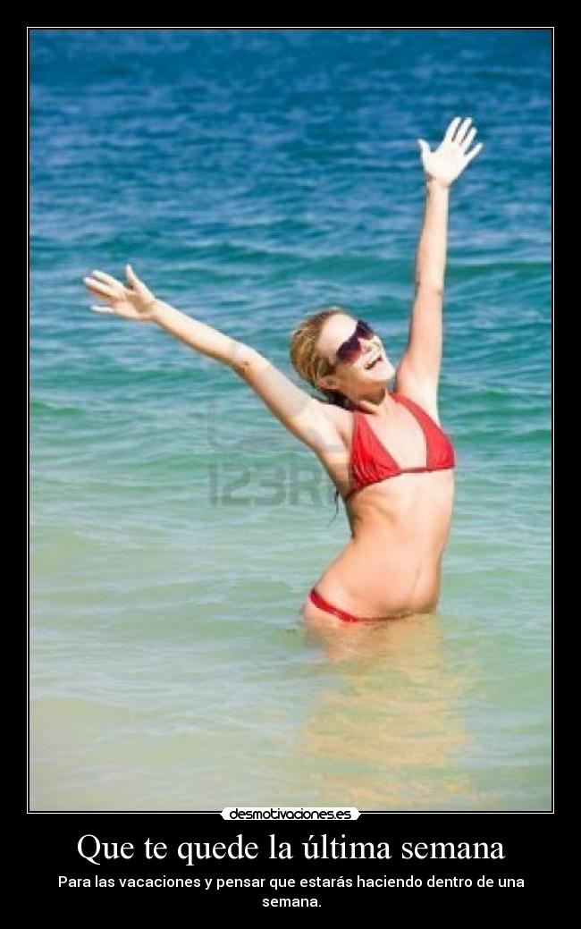 Que te quede la última semana - Para las vacaciones y pensar que estarás haciendo dentro de una semana.