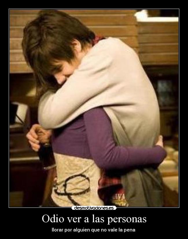 Odio ver a las personas - llorar por alguien que no vale la pena ♥