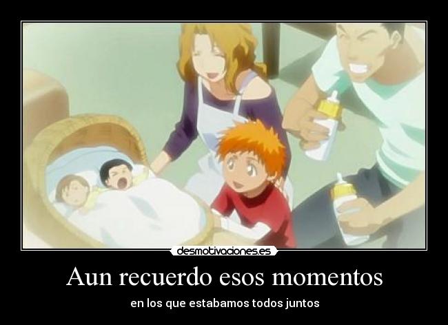 Aun recuerdo esos momentos - en los que estabamos todos juntos