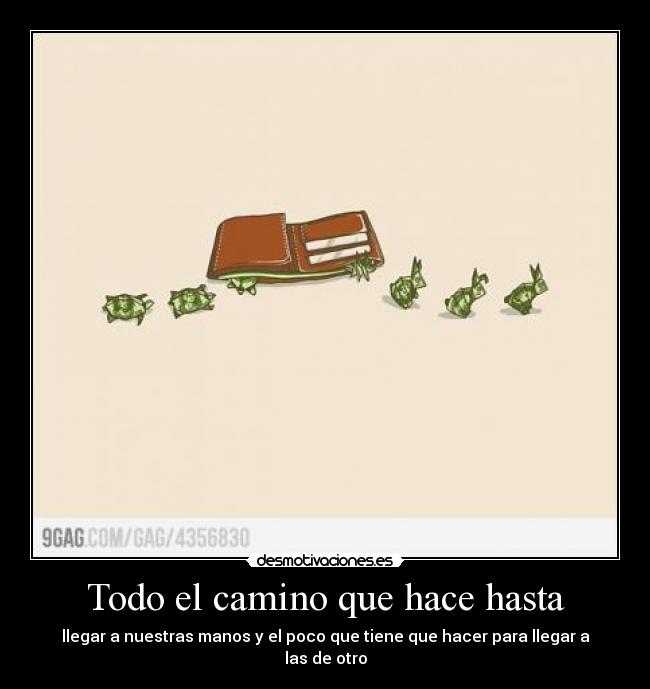 Todo el camino que hace hasta - llegar a nuestras manos y el poco que tiene que hacer para llegar a las de otro