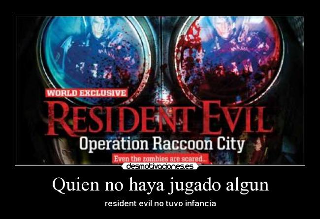 Quien no haya jugado algun - resident evil no tuvo infancia
