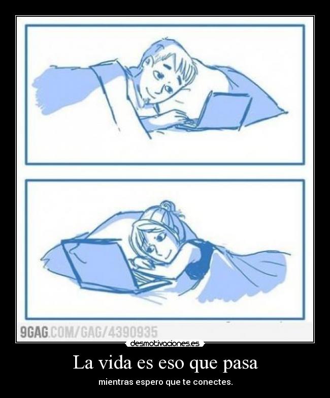 La vida es eso que pasa - mientras espero que te conectes.
