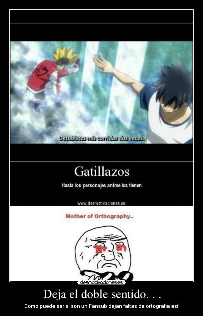 Deja el doble sentido. . . - Como puede ser si son un Fansub dejan faltas de ortografia así!