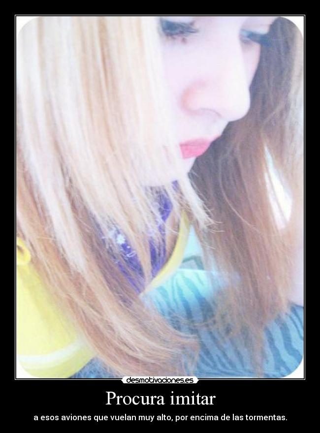 Procura imitar - a esos aviones que vuelan muy alto, por encima de las tormentas.