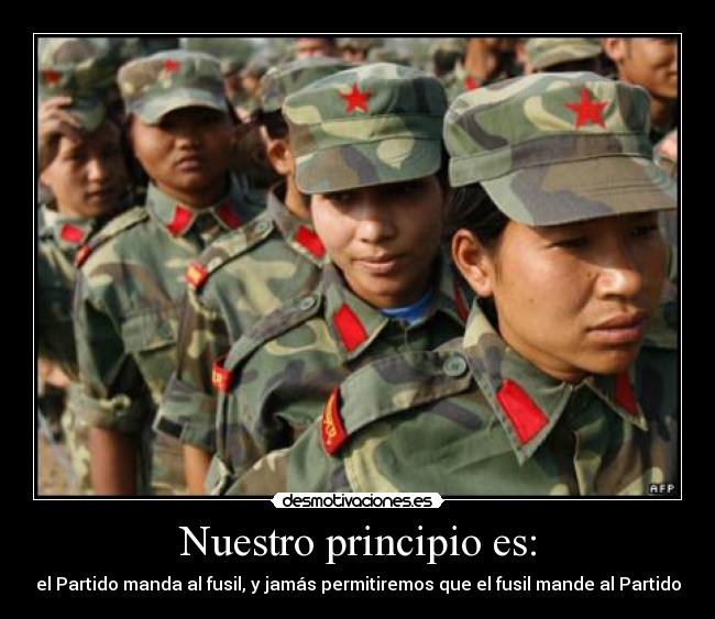 Nuestro principio es: - el Partido manda al fusil, y jamás permitiremos que el fusil mande al Partido