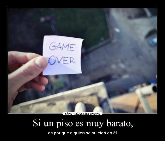 Si un piso es muy barato, - es por que alguien se suicidó en él.