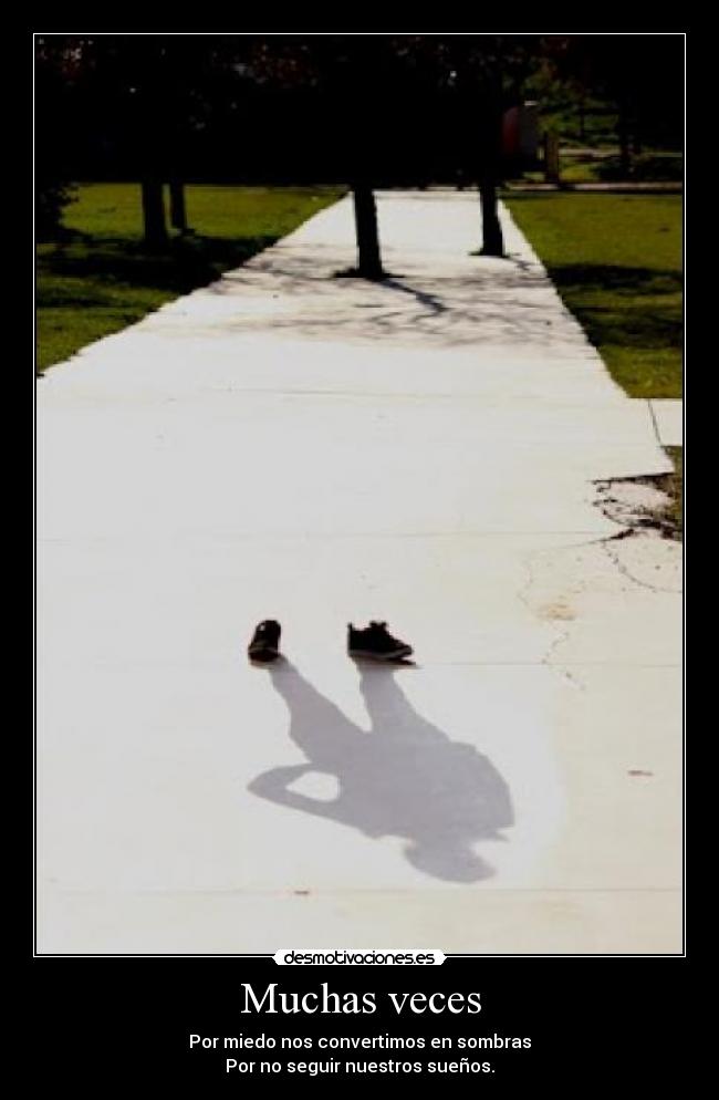 Muchas veces - Por miedo nos convertimos en sombras
Por no seguir nuestros sueños.