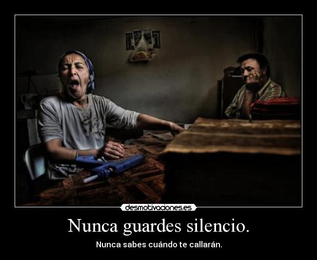 Nunca guardes silencio. -
