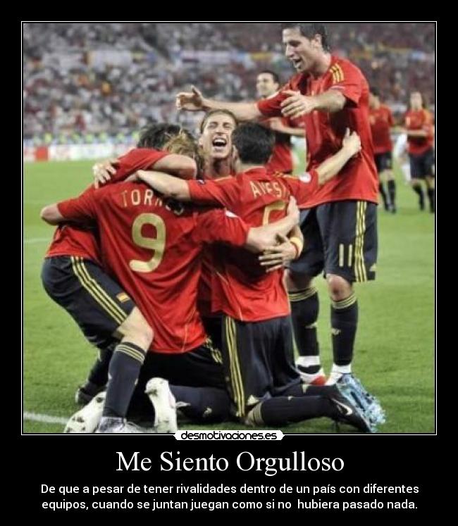 Me Siento Orgulloso - De que a pesar de tener rivalidades dentro de un país con diferentes
equipos, cuando se juntan juegan como si no hubiera pasado nada.