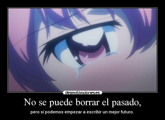 No se puede borrar el pasado, - pero si podemos empezar a escribir un mejor futuro. ♥