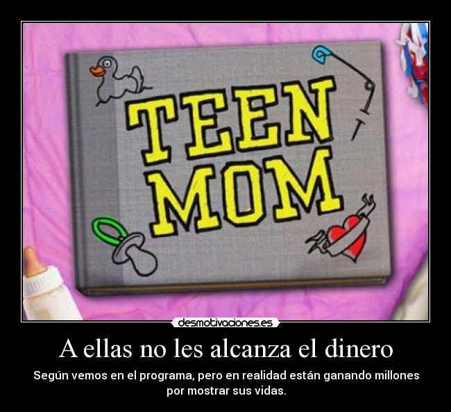 A ellas no les alcanza el dinero - Según vemos en el programa, pero en realidad están ganando millones
por mostrar sus vidas.