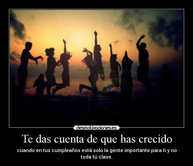 Te das cuenta de que has crecido -