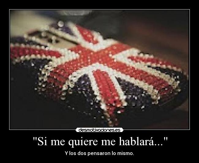 Si me quiere me hablará... - Y los dos pensaron lo mismo.