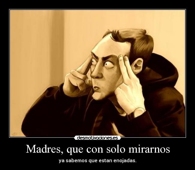 Madres, que con solo mirarnos -