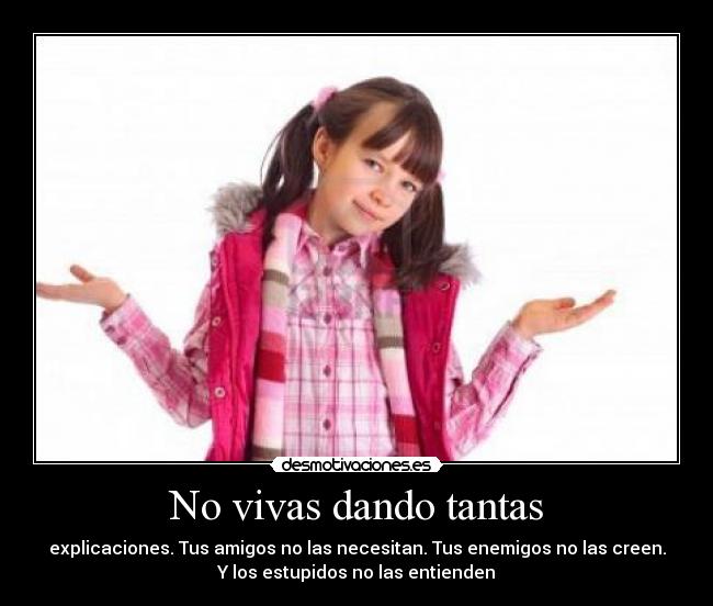 No vivas dando tantas -